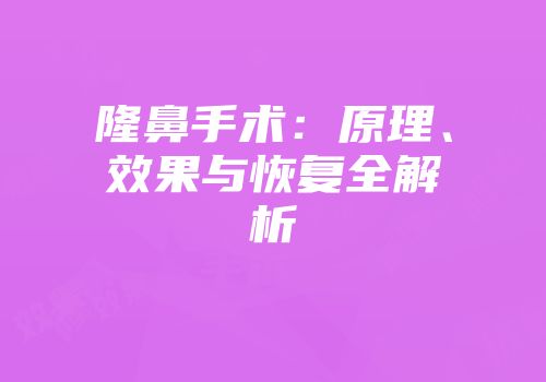 隆鼻手术：原理、效果与恢复全解析