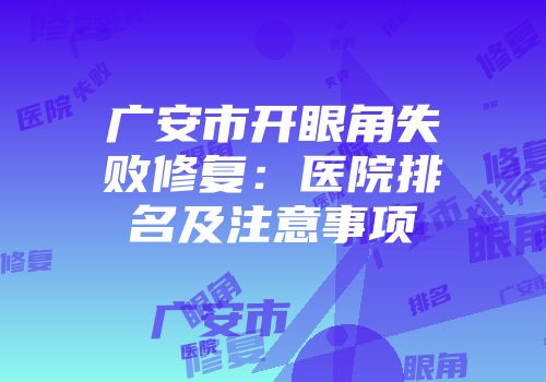 广安市开眼角失败修复：医院排名及注意事项