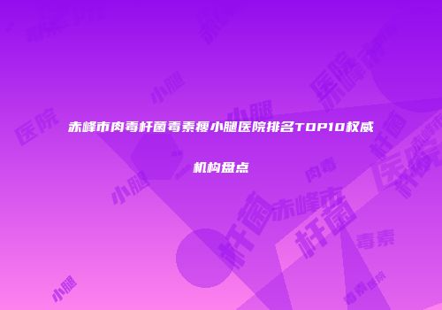 赤峰市肉毒杆菌毒素瘦小腿医院排名TOP10权威机构盘点