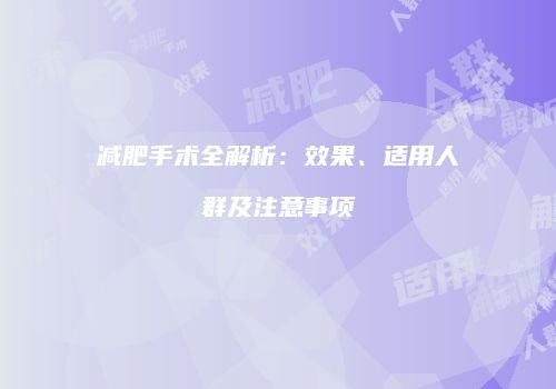 减肥手术全解析：效果、适用人群及注意事项