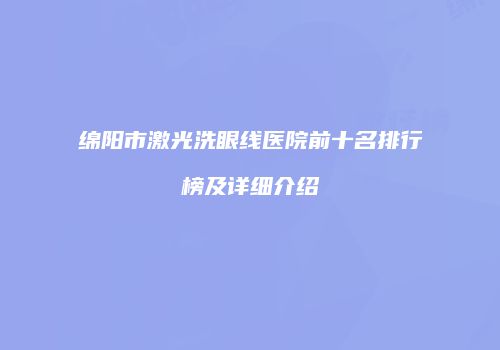 绵阳市激光洗眼线医院前十名排行榜及详细介绍