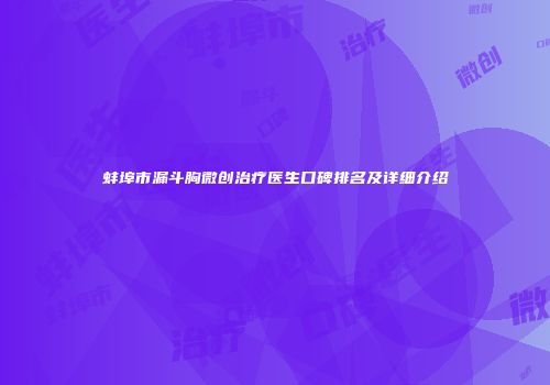 蚌埠市漏斗胸微创治疗医生口碑排名及详细介绍