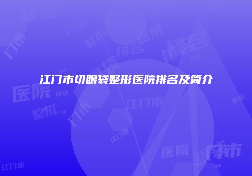 江门市切眼袋整形医院排名及简介