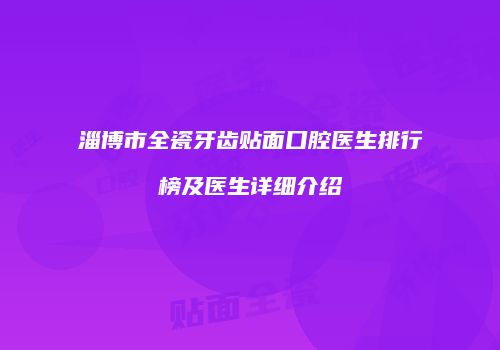 淄博市全瓷牙齿贴面口腔医生排行榜及医生详细介绍