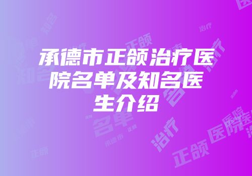 承德市正颌治疗医院名单及知名医生介绍