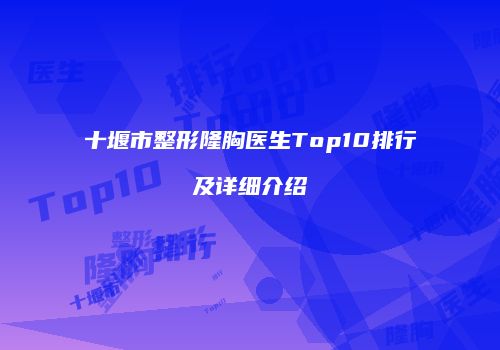 十堰市整形隆胸医生Top10排行及详细介绍