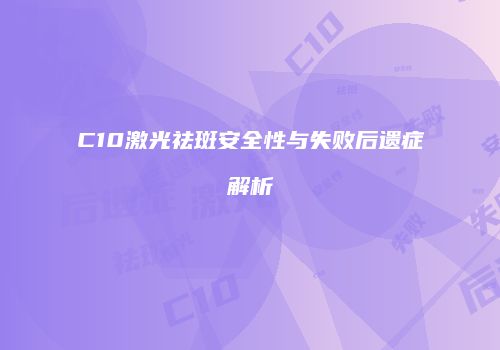 C10激光祛斑安全性与失败后遗症解析