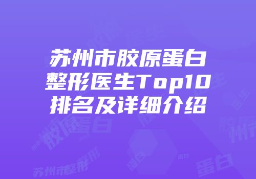苏州市胶原蛋白整形医生Top10排名及详细介绍