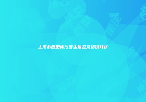 上海市唇型修改医生排名及情况分析