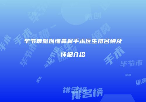 毕节市微创缩鼻翼手术医生排名榜及详细介绍
