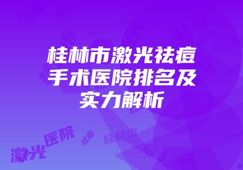 桂林市激光祛痘手术医院排名及实力解析