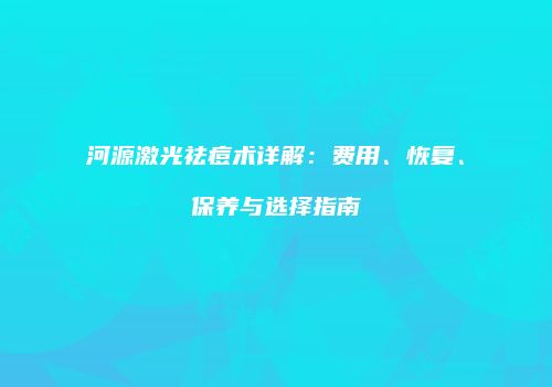 河源激光祛痘术详解：费用、恢复、保养与选择指南