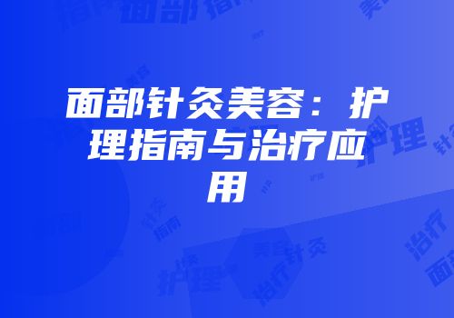 面部针灸美容：护理指南与治疗应用