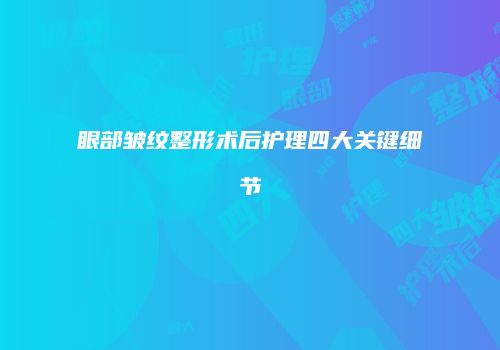 眼部皱纹整形术后护理四大关键细节