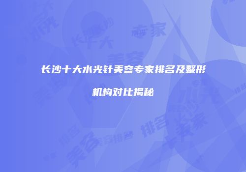 长沙十大水光针美容专家排名及整形机构对比揭秘