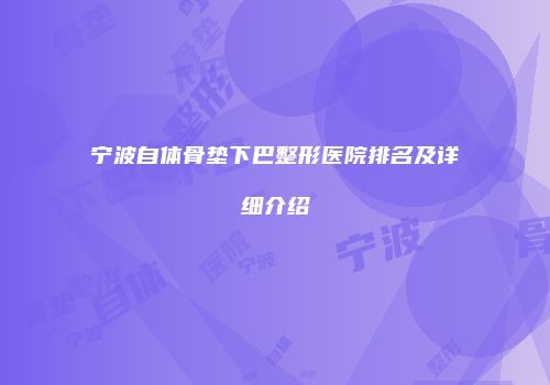 宁波自体骨垫下巴整形医院排名及详细介绍