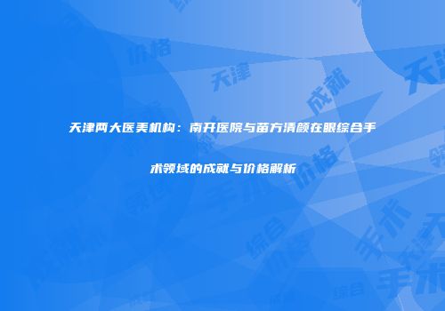 天津两大医美机构：南开医院与苗方清颜在眼综合手术领域的成就与价格解析