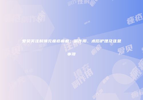 爱贝芙注射填充痤疮瘢痕：副作用、术后护理及注意事项