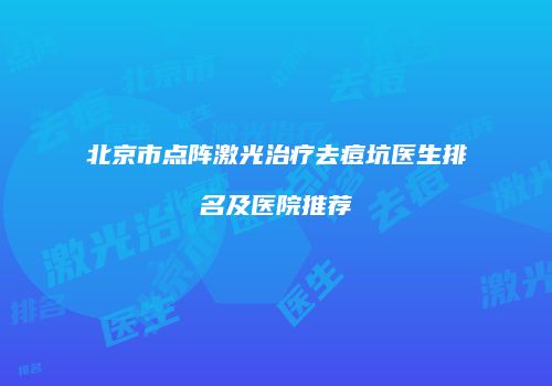 北京市点阵激光治疗去痘坑医生排名及医院推荐