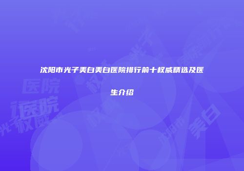 沈阳市光子美白美白医院排行前十权威精选及医生介绍