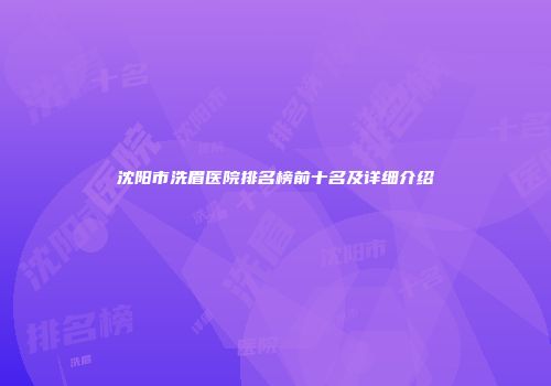 沈阳市洗眉医院排名榜前十名及详细介绍