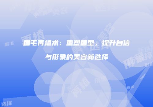 眉毛再植术：重塑眉型，提升自信与形象的美容新选择