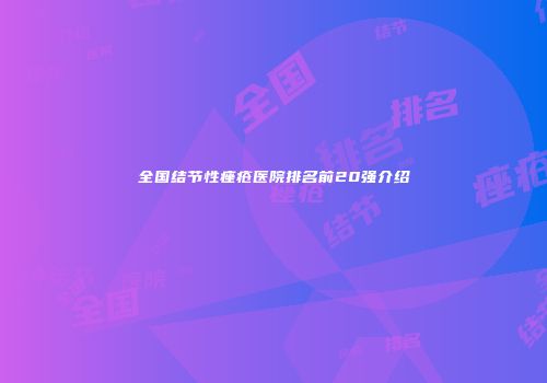 全国结节性痤疮医院排名前20强介绍