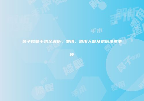 鼻子修复手术全解析：费用、适用人群及术后注意事项