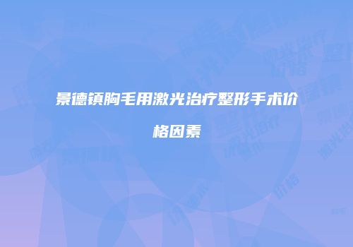 景德镇胸毛用激光治疗整形手术价格因素