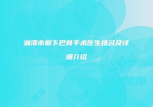 湘潭市磨下巴骨手术医生排名及详细介绍