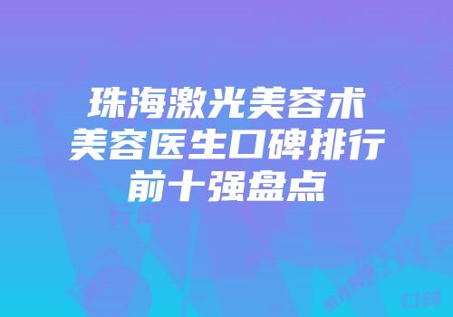 珠海激光美容术美容医生口碑排行前十强盘点