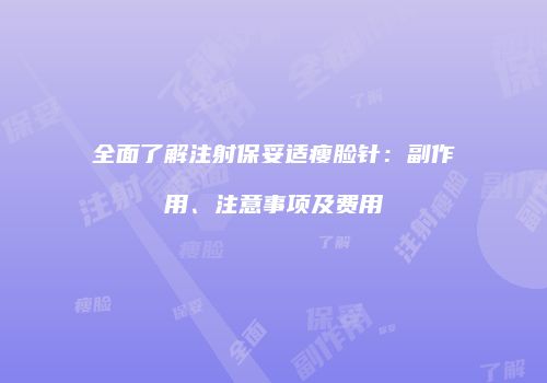 全面了解注射保妥适瘦脸针：副作用、注意事项及费用
