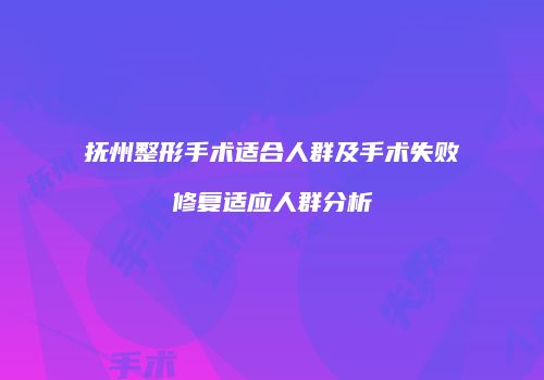抚州整形手术适合人群及手术失败修复适应人群分析