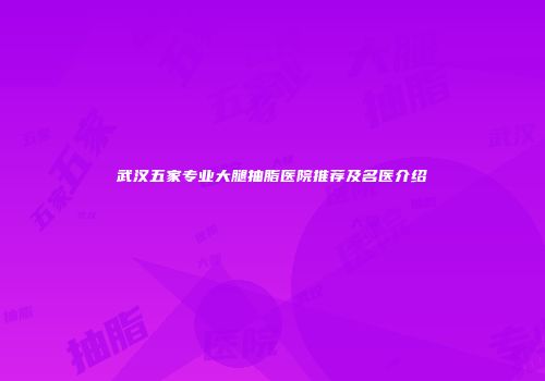 武汉五家专业大腿抽脂医院推荐及名医介绍