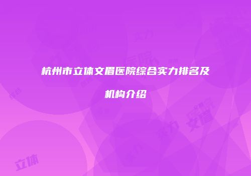 杭州市立体文眉医院综合实力排名及机构介绍