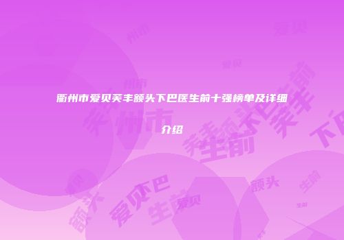 衢州市爱贝芙丰额头下巴医生前十强榜单及详细介绍
