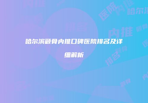 哈尔滨颧骨内推口碑医院排名及详细解析