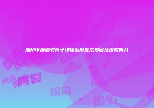 梧州市唇腭裂鼻子塌陷整形医院排名及医院简介
