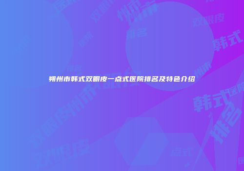 朔州市韩式双眼皮一点式医院排名及特色介绍