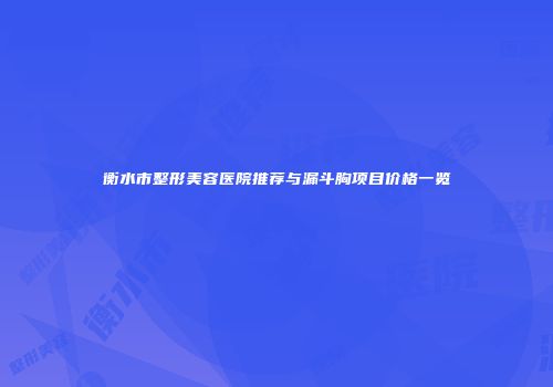 衡水市整形美容医院推荐与漏斗胸项目价格一览