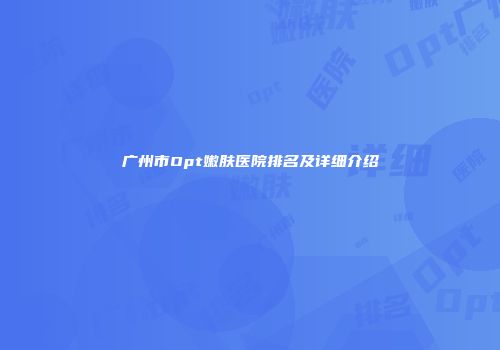 广州市Opt嫩肤医院排名及详细介绍