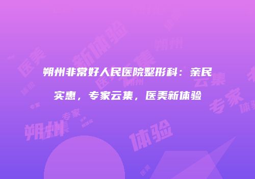 朔州非常好人民医院整形科：亲民实惠，专家云集，医美新体验