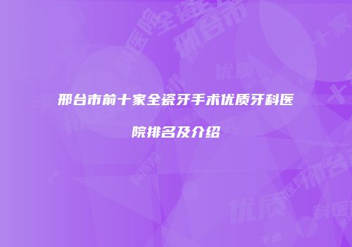 邢台市前十家全瓷牙手术优质牙科医院排名及介绍