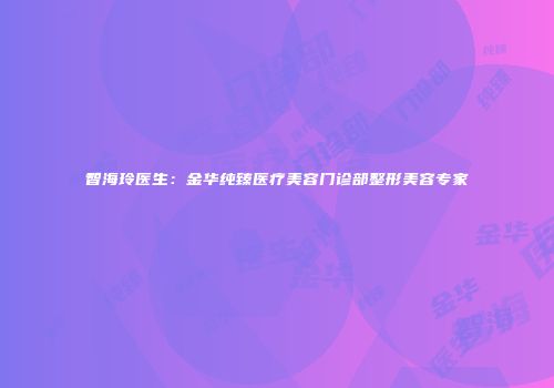 智海玲医生：金华纯臻医疗美容门诊部整形美容专家