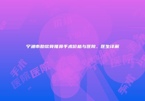 宁波市肋软骨隆鼻手术价格与医院、医生详解