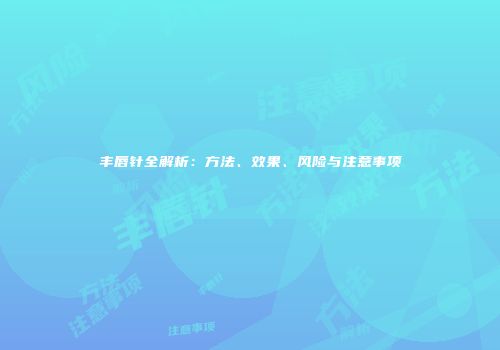 丰唇针全解析：方法、效果、风险与注意事项