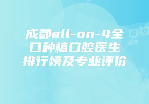 成都all-on-4全口种植口腔医生排行榜及专业评价