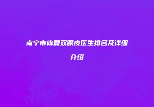 南宁市修复双眼皮医生排名及详细介绍