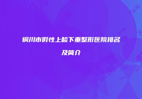 铜川市假性上睑下垂整形医院排名及简介