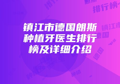 镇江市德国朗斯种植牙医生排行榜及详细介绍